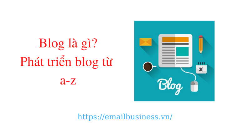 Blog là gì? Hướng dẫn phát triển blog từ a - z - Emailbusiness.vn - Email Doanh Nghiệp